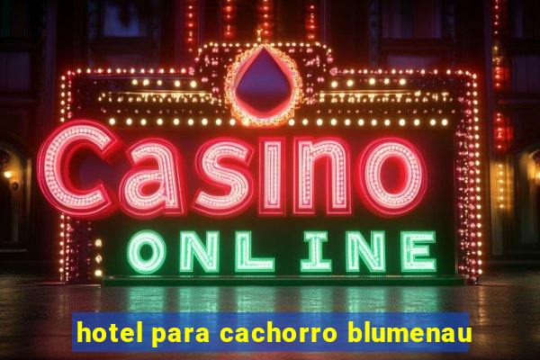 hotel para cachorro blumenau